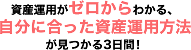 資産運用がゼロからわかる、自分に合った資産運用方法が見つかる3日間！
