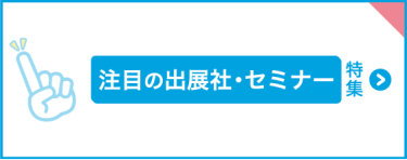 注目の出展社・セミナー特集