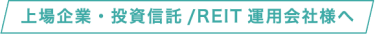 上場企業・投資信託/REIT運用会社様へ