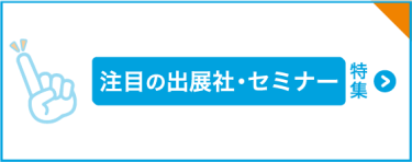 注目の出展社・セミナー特集